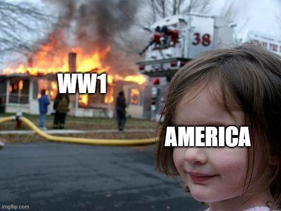 Disaster Girl Meme | WW1; AMERICA | image tagged in memes,disaster girl | made w/ Imgflip meme maker