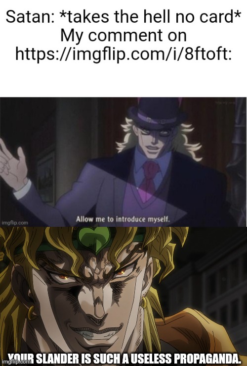 Dio said no | YOUR SLANDER IS SUCH A USELESS PROPAGANDA. | image tagged in dio's face | made w/ Imgflip meme maker