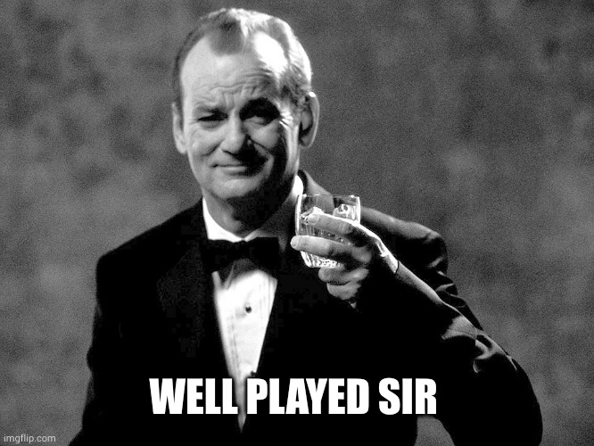 Bill Murray well played sir | WELL PLAYED SIR | image tagged in bill murray well played sir | made w/ Imgflip meme maker