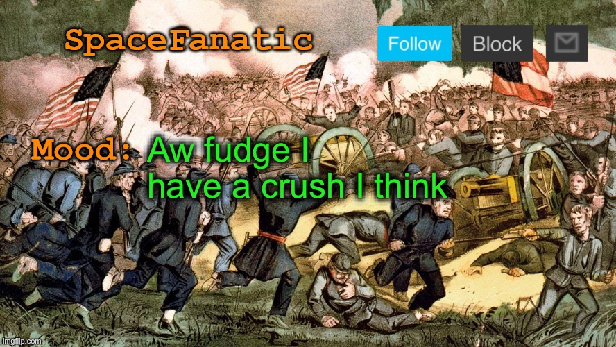 SpaceFanatic’s Civil War Announcement Template | Aw fudge I have a crush I think | image tagged in spacefanatic s civil war announcement template | made w/ Imgflip meme maker