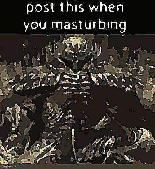 Post this when you masturbating | image tagged in post this when you masturbating | made w/ Imgflip meme maker