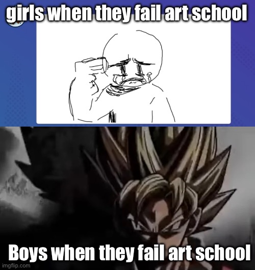 girls when they fail art school; Boys when they fail art school | image tagged in imma kill myself after seeing this,goku staring | made w/ Imgflip meme maker