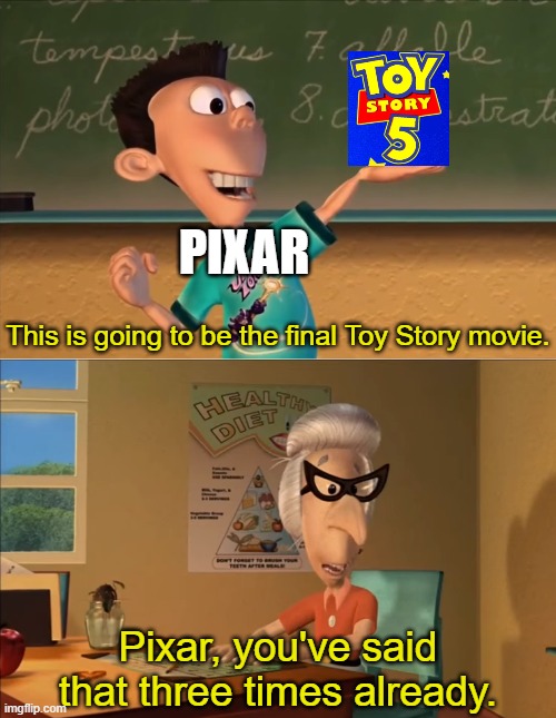The series really should've ended with the third film. | PIXAR; This is going to be the final Toy Story movie. Pixar, you've said that three times already. | image tagged in sheen's show and tell,pixar,toy story,5 | made w/ Imgflip meme maker