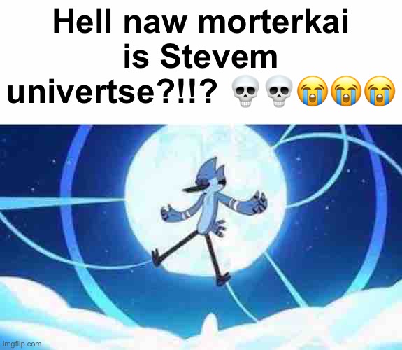 Hell naw morterkai is Stevem univertse?!!? 💀💀😭😭😭 | made w/ Imgflip meme maker
