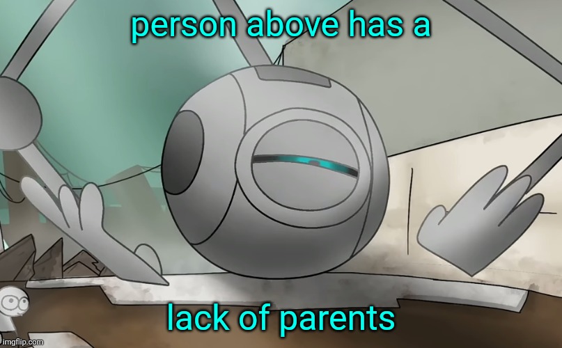 person above has a; lack of parents | image tagged in lack of parents | made w/ Imgflip meme maker