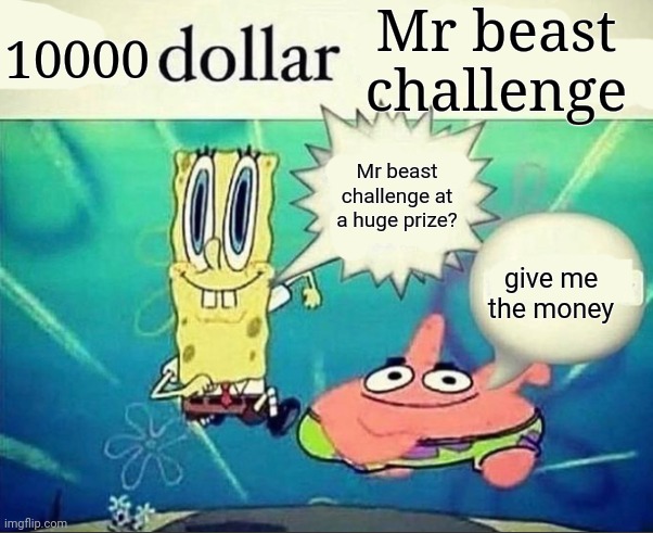 5 dollar foot long | 10000; Mr beast challenge; Mr beast challenge at a huge prize? give me the money | image tagged in 5 dollar foot long,mrbeast,memes | made w/ Imgflip meme maker