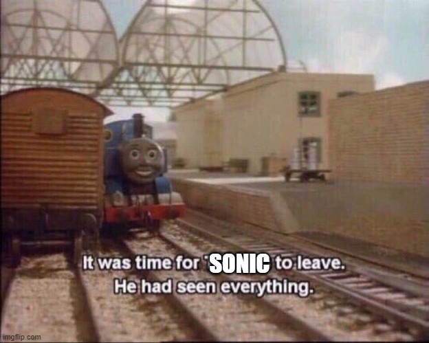 It was time for thomas to leave | SONIC | image tagged in it was time for thomas to leave | made w/ Imgflip meme maker