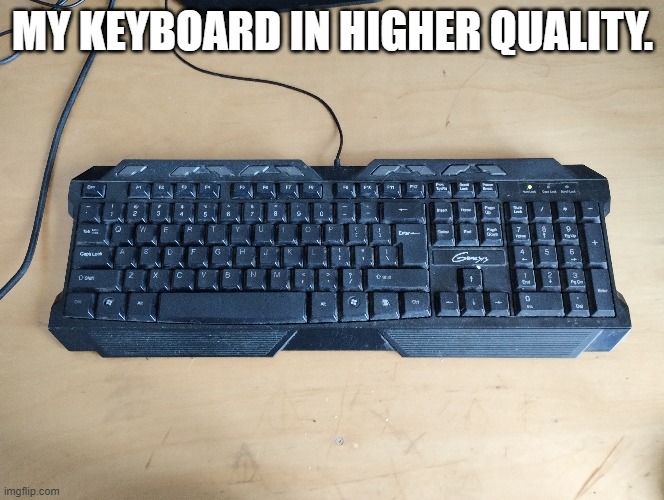 MY KEYBOARD IN HIGHER QUALITY. | made w/ Imgflip meme maker