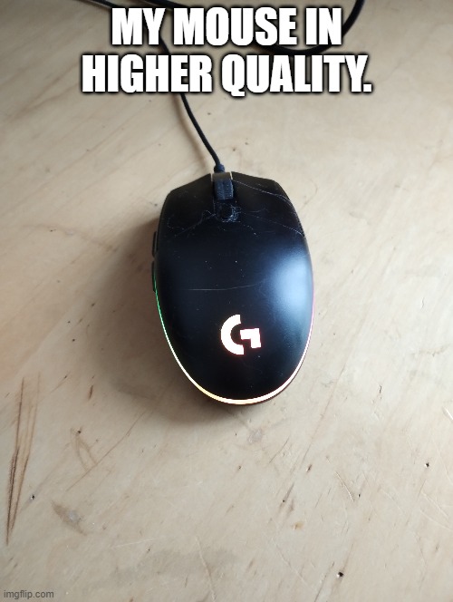 MY MOUSE IN HIGHER QUALITY. | made w/ Imgflip meme maker