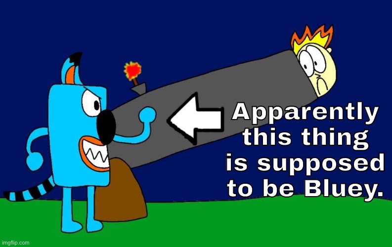 Apparently this thing is supposed to be Bluey. | made w/ Imgflip meme maker