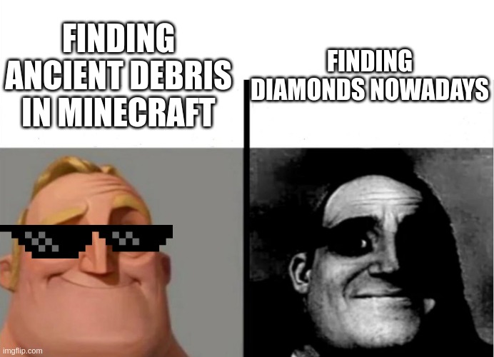 Mr incredible finds diamonds | FINDING DIAMONDS NOWADAYS; FINDING ANCIENT DEBRIS IN MINECRAFT | image tagged in teacher's copy | made w/ Imgflip meme maker