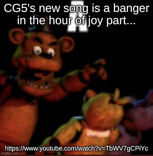 Btw, yes, this is the complete song of the snippet heard ingame by the councelors office | CG5's new song is a banger in the hour of joy part... https://www.youtube.com/watch?v=TbWV7gCPiYc | image tagged in a | made w/ Imgflip meme maker