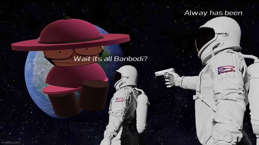 Wait its all Banbodi? | Alway has been; Wait its all Banbodi? | image tagged in memes,always has been,banbodi,vs banbodi,dave and bambi,ohio | made w/ Imgflip meme maker
