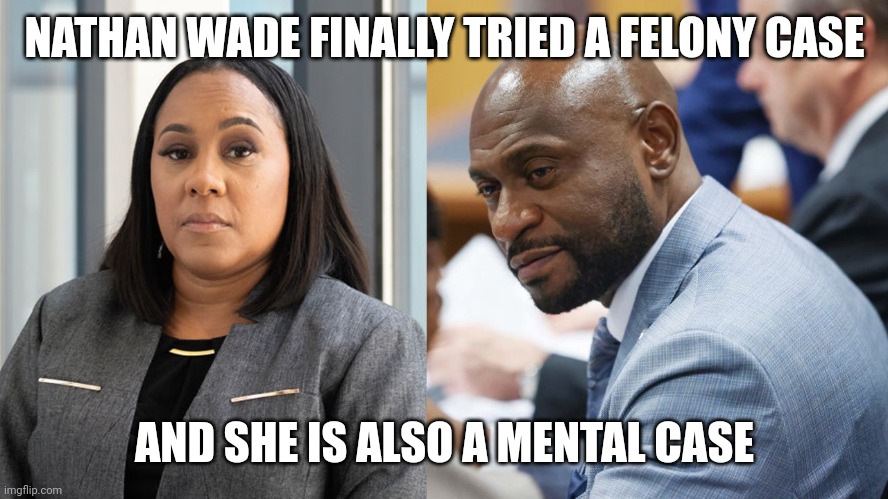 Fani and Nathan | NATHAN WADE FINALLY TRIED A FELONY CASE AND SHE IS ALSO A MENTAL CASE | image tagged in fani and nathan | made w/ Imgflip meme maker