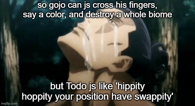 aoi jujutsu kaisen | so gojo can js cross his fingers, say a color, and destroy a whole biome; but Todo js like 'hippity hoppity your position have swappity' | image tagged in aoi jujutsu kaisen,jujutsu kaisen,anime,bruh moment | made w/ Imgflip meme maker
