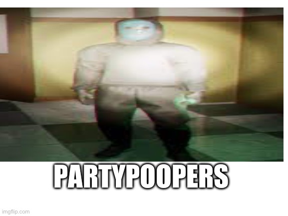 Blank White Template | PARTYPOOPERS | image tagged in blank white template | made w/ Imgflip meme maker