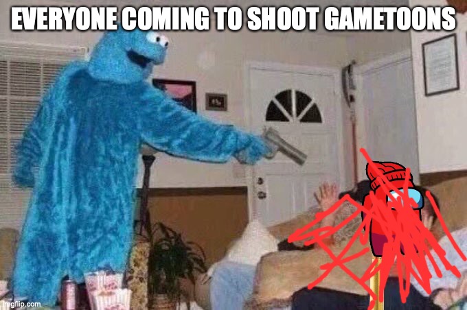 lets destroy gametoons | EVERYONE COMING TO SHOOT GAMETOONS | image tagged in cursed cookie monster | made w/ Imgflip meme maker