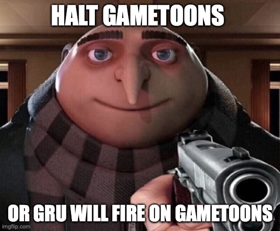 halt gametoons | HALT GAMETOONS; OR GRU WILL FIRE ON GAMETOONS | image tagged in gru gun | made w/ Imgflip meme maker