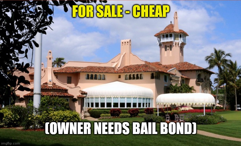  Mar-a-lago | FOR SALE - CHEAP; (OWNER NEEDS BAIL BOND) | image tagged in mar-a-lago | made w/ Imgflip meme maker