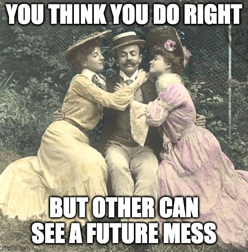 You think you do right But others can see a future mess | YOU THINK YOU DO RIGHT; BUT OTHER CAN SEE A FUTURE MESS | image tagged in not as great you think | made w/ Imgflip meme maker