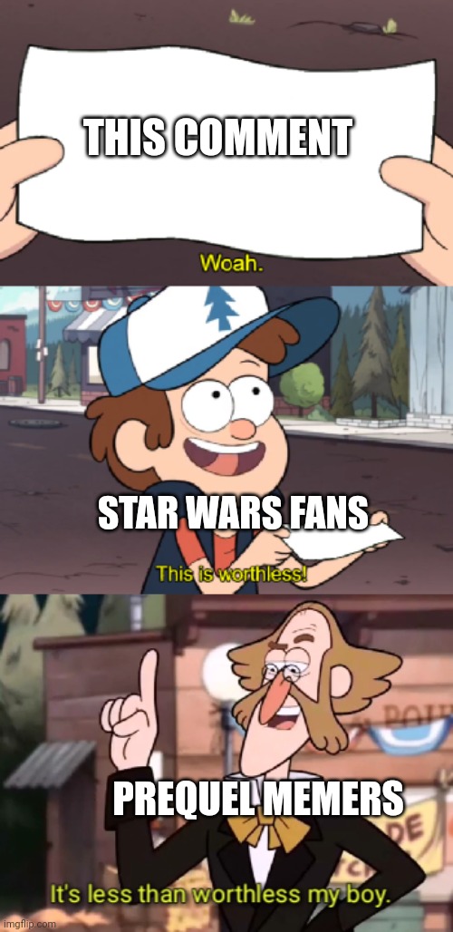 It's less than worthless, my boy. | THIS COMMENT STAR WARS FANS PREQUEL MEMERS | image tagged in it's less than worthless my boy | made w/ Imgflip meme maker