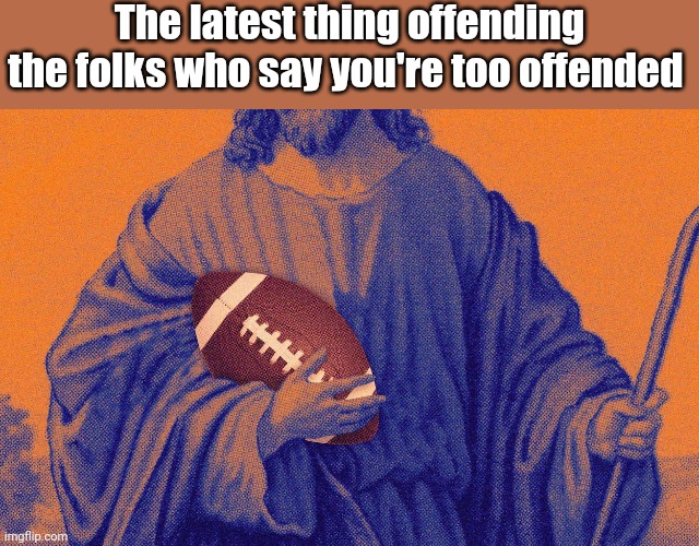 They have to pretend they own Jesus because they seem him as a tool to control us | The latest thing offending the folks who say you're too offended | image tagged in humor,comedy | made w/ Imgflip meme maker