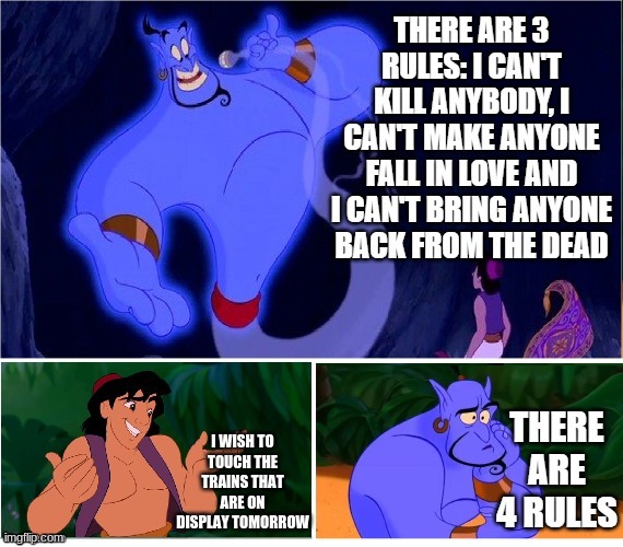 Genie Week final pt. (y'all can't touch trains that are on display) | I WISH TO TOUCH THE TRAINS THAT ARE ON DISPLAY TOMORROW | image tagged in there are 4 rules - aladdin genie | made w/ Imgflip meme maker