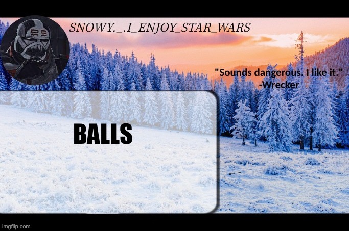 Snow._.i_enjoy_star_wars announcement temp thx darthswede | BALLS | image tagged in snow _ i_enjoy_star_wars announcement temp thx darthswede | made w/ Imgflip meme maker