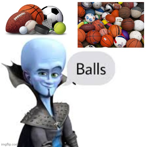 Megamind balls | image tagged in megamind balls | made w/ Imgflip meme maker