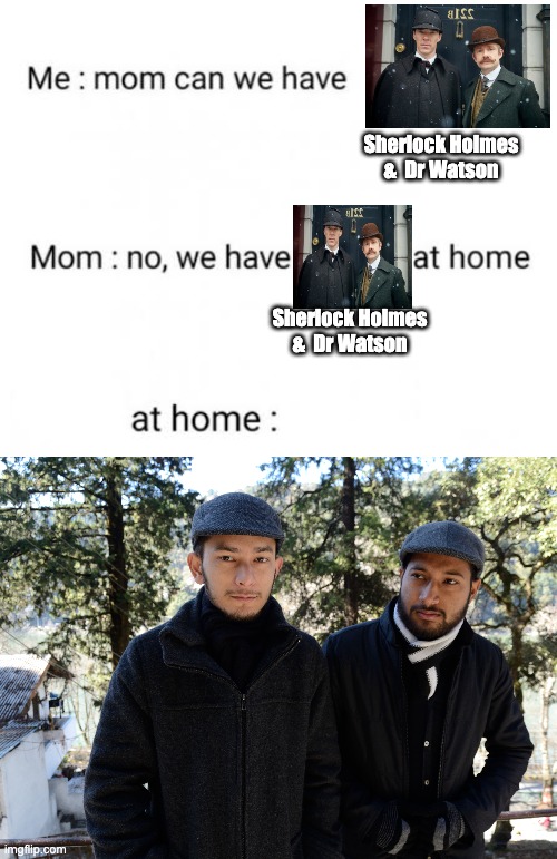 Mom Can we have... | Sherlock Holmes
&  Dr Watson; Sherlock Holmes
&  Dr Watson | image tagged in mom can we have | made w/ Imgflip meme maker