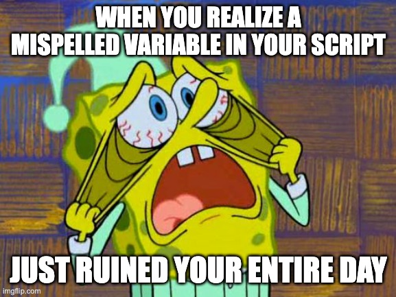 When you realize a mispelled variable in your script, just ruined your entire day | WHEN YOU REALIZE A MISPELLED VARIABLE IN YOUR SCRIPT; JUST RUINED YOUR ENTIRE DAY | image tagged in spongebob stressed,devops,development,software,microsoft | made w/ Imgflip meme maker