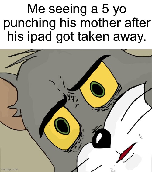 This generation is cook bruh | Me seeing a 5 yo punching his mother after his ipad got taken away. | image tagged in memes,unsettled tom,gen alpha | made w/ Imgflip meme maker