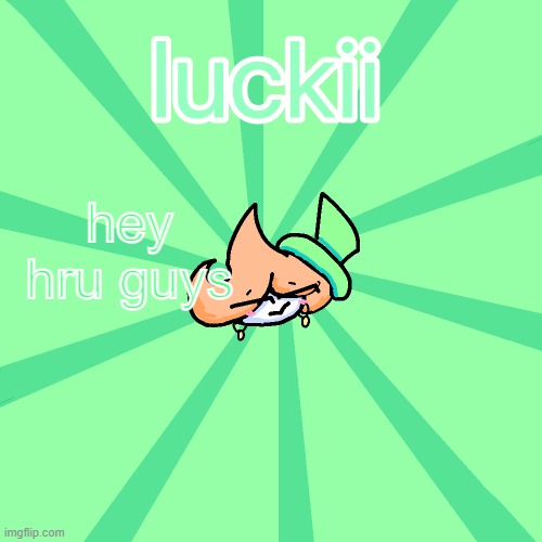 luckii | hey hru guys | image tagged in luckii | made w/ Imgflip meme maker