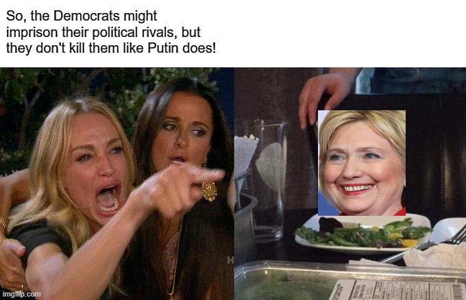 "We're better than Him!" | So, the Democrats might imprison their political rivals, but they don't kill them like Putin does! | image tagged in memes,woman yelling at cat | made w/ Imgflip meme maker