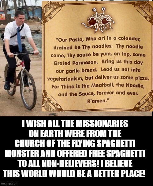 All should convert to the Church of The Flying Spaghetti monster. The world would be a better Place! | image tagged in beliefs,flying spaghetti monster | made w/ Imgflip meme maker