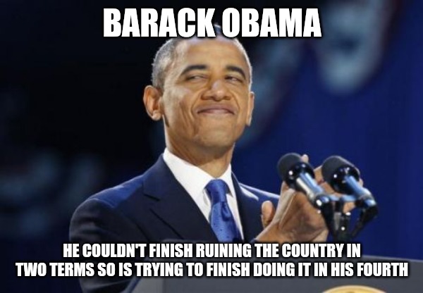 The real.man behind the curtains. | BARACK OBAMA; HE COULDN'T FINISH RUINING THE COUNTRY IN TWO TERMS SO IS TRYING TO FINISH DOING IT IN HIS FOURTH | image tagged in memes,2nd term obama | made w/ Imgflip meme maker