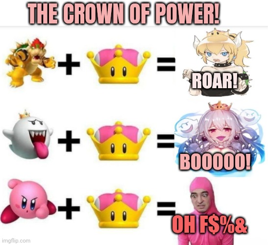 But why? Why would you do that? | THE CROWN OF POWER! ROAR! BOOOOO! OH F$%& | image tagged in mario,bowsette,filthy frank,stop it get some help | made w/ Imgflip meme maker