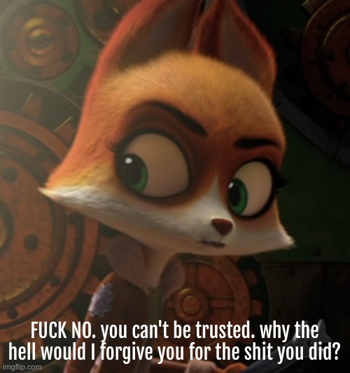 FUCK NO. you can't be trusted. why the hell would I forgive you for the shit you did? | made w/ Imgflip meme maker
