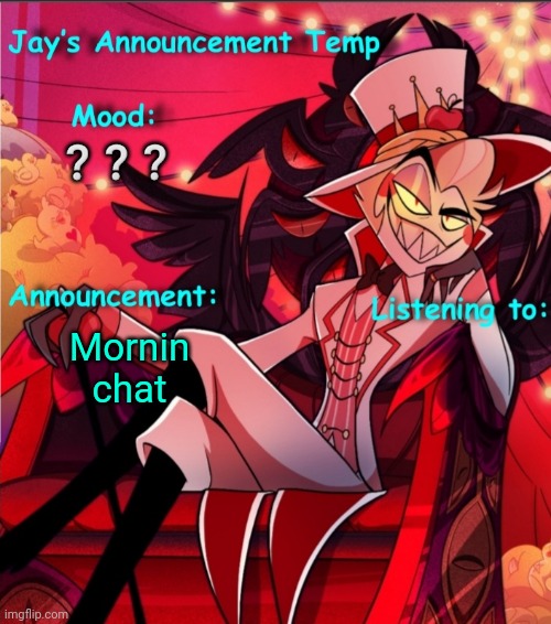 Jay's Lucifer Announcement Temp | ❔❔❔; Mornin chat | image tagged in jay's lucifer announcement temp | made w/ Imgflip meme maker