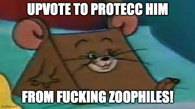 Jerry ate cheese | UPVOTE TO PROTECC HIM; FROM FUCKING ZOOPHILES! | image tagged in jerry ate cheese | made w/ Imgflip meme maker