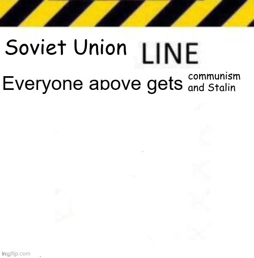 Soviet Union | Soviet Union; communism and Stalin | image tagged in _____ line | made w/ Imgflip meme maker
