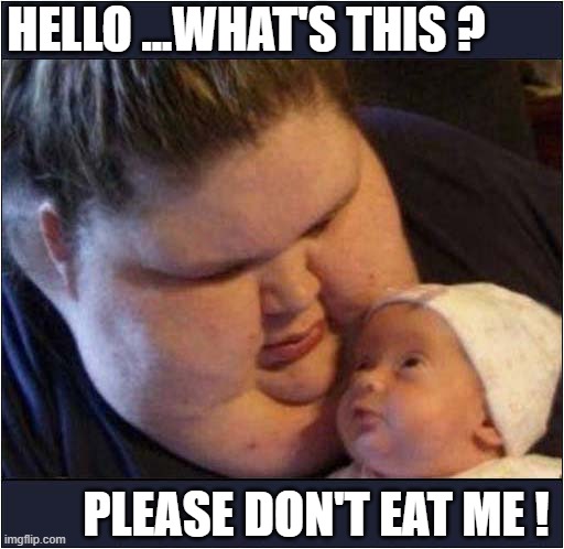 Fe Fi Fo Fum ... I Smell Some Fat ... On This Little One ! | HELLO ...WHAT'S THIS ? PLEASE DON'T EAT ME ! | image tagged in giant,greedy,baby,cannibalism,dark humour | made w/ Imgflip meme maker