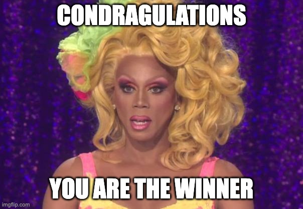 Rupaul Shocked | CONDRAGULATIONS; YOU ARE THE WINNER | image tagged in rupaul shocked | made w/ Imgflip meme maker
