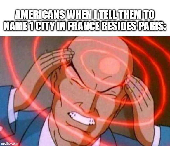 Yeah | AMERICANS WHEN I TELL THEM TO NAME 1 CITY IN FRANCE BESIDES PARIS: | image tagged in anime guy brain waves,americans | made w/ Imgflip meme maker