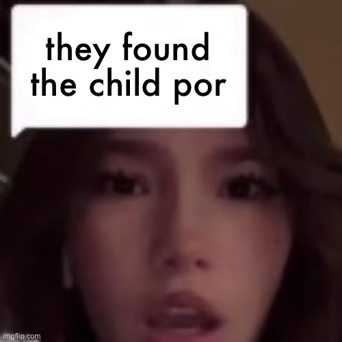 n | they found the child por | image tagged in reaction to that information v2 | made w/ Imgflip meme maker