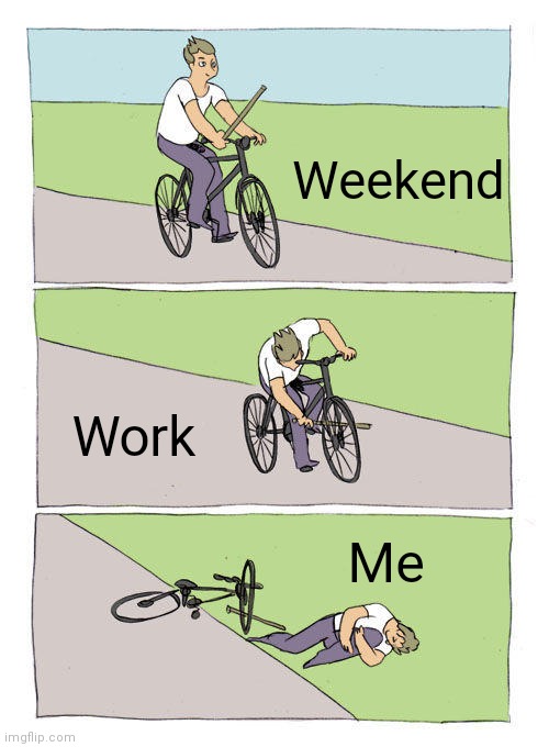 Working on the weekend | Weekend; Work; Me | image tagged in memes,bike fall,funny memes | made w/ Imgflip meme maker