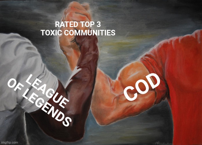 Please don't hate | RATED TOP 3 TOXIC COMMUNITIES; COD; LEAGUE OF LEGENDS | image tagged in memes,epic handshake,video games,league of legends,call of duty | made w/ Imgflip meme maker
