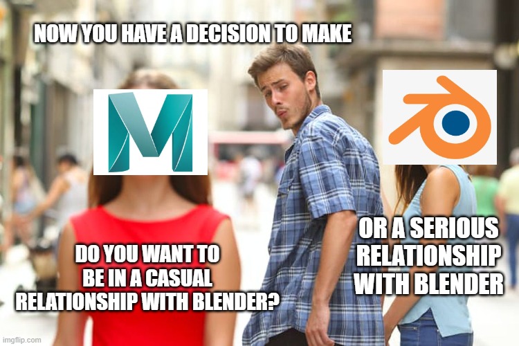 Distracted Boyfriend | NOW YOU HAVE A DECISION TO MAKE; OR A SERIOUS RELATIONSHIP WITH BLENDER; DO YOU WANT TO BE IN A CASUAL RELATIONSHIP WITH BLENDER? | image tagged in memes,distracted boyfriend | made w/ Imgflip meme maker