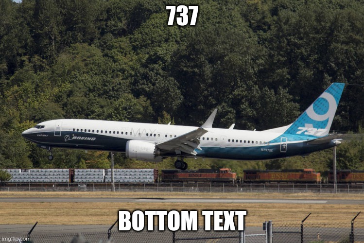 my 737th featured meme | 737; BOTTOM TEXT | image tagged in boeing 737 max 8 | made w/ Imgflip meme maker