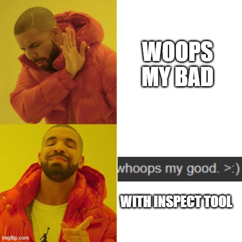 Drake Blank | WOOPS MY BAD WITH INSPECT TOOL | image tagged in drake blank | made w/ Imgflip meme maker